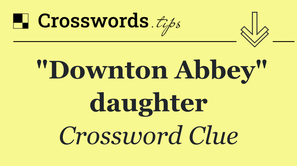 "Downton Abbey" daughter