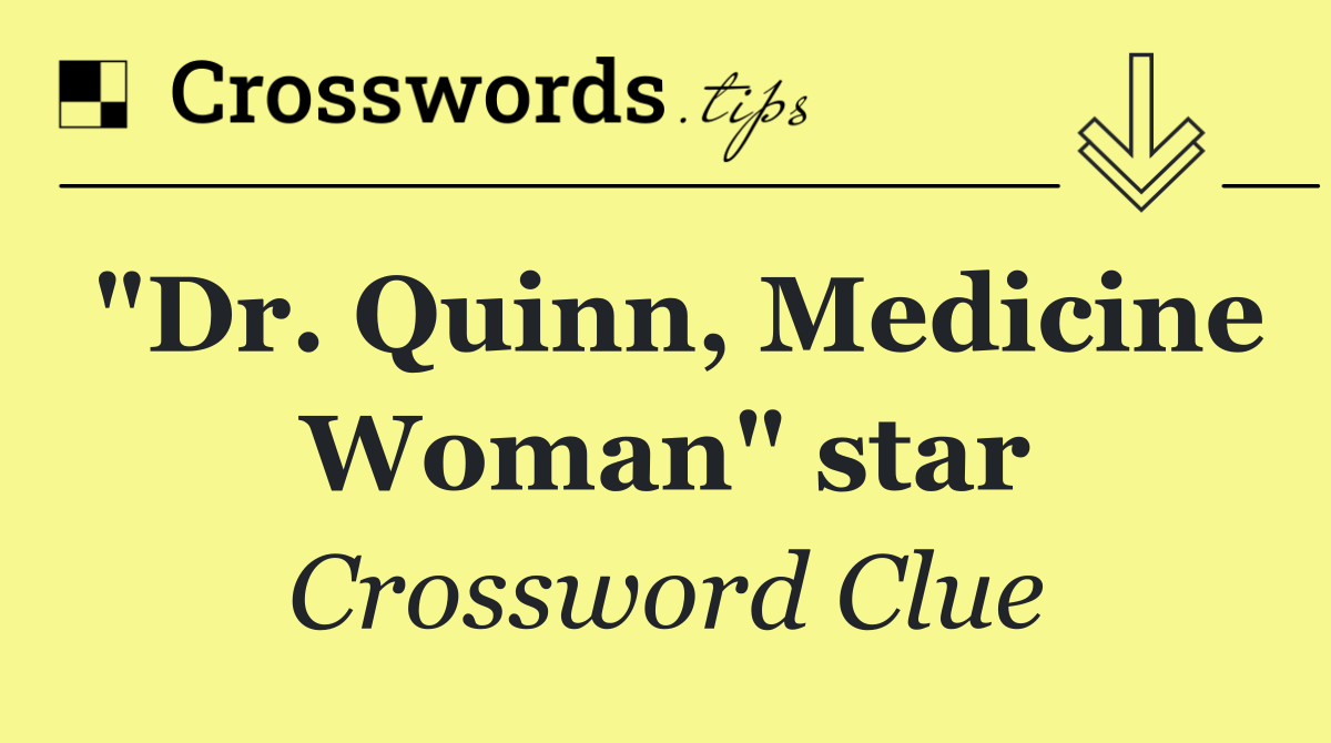 "Dr. Quinn, Medicine Woman" star