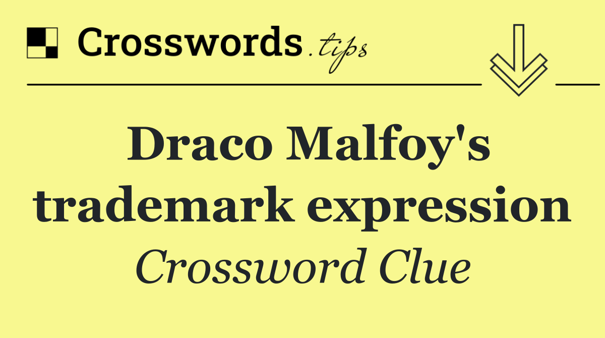 Draco Malfoy's trademark expression