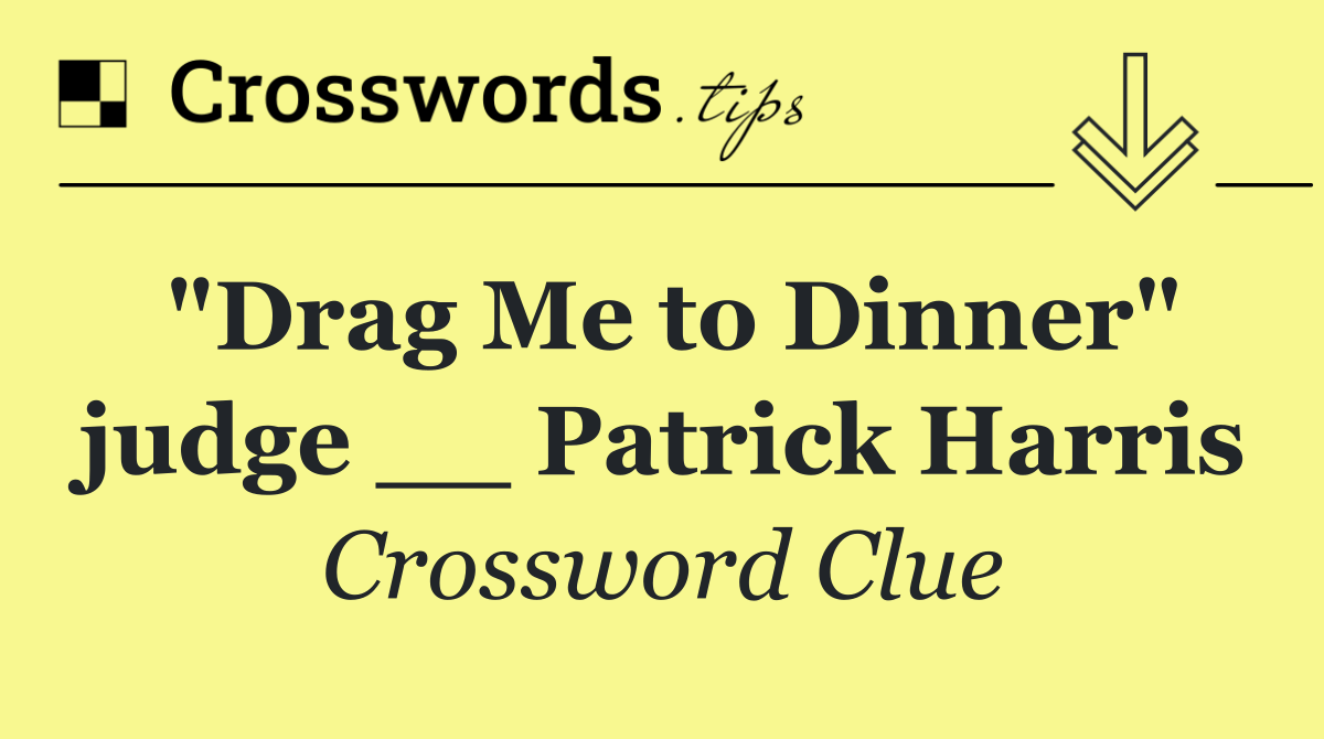 "Drag Me to Dinner" judge __ Patrick Harris