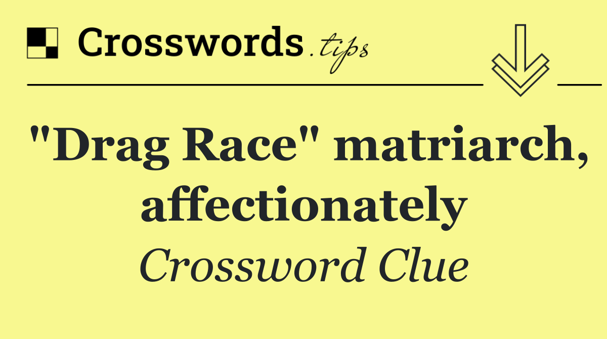 "Drag Race" matriarch, affectionately