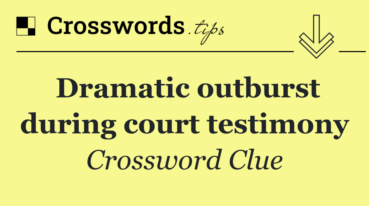 Dramatic outburst during court testimony