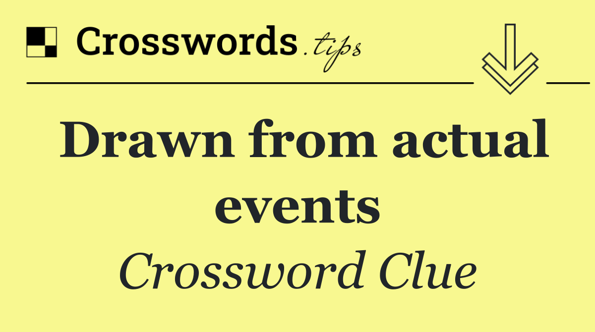 Drawn from actual events