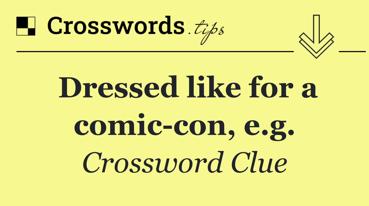 Dressed like for a comic con, e.g.