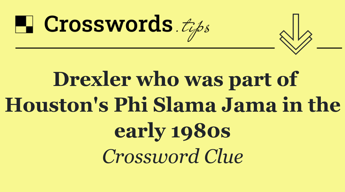 Drexler who was part of Houston's Phi Slama Jama in the early 1980s
