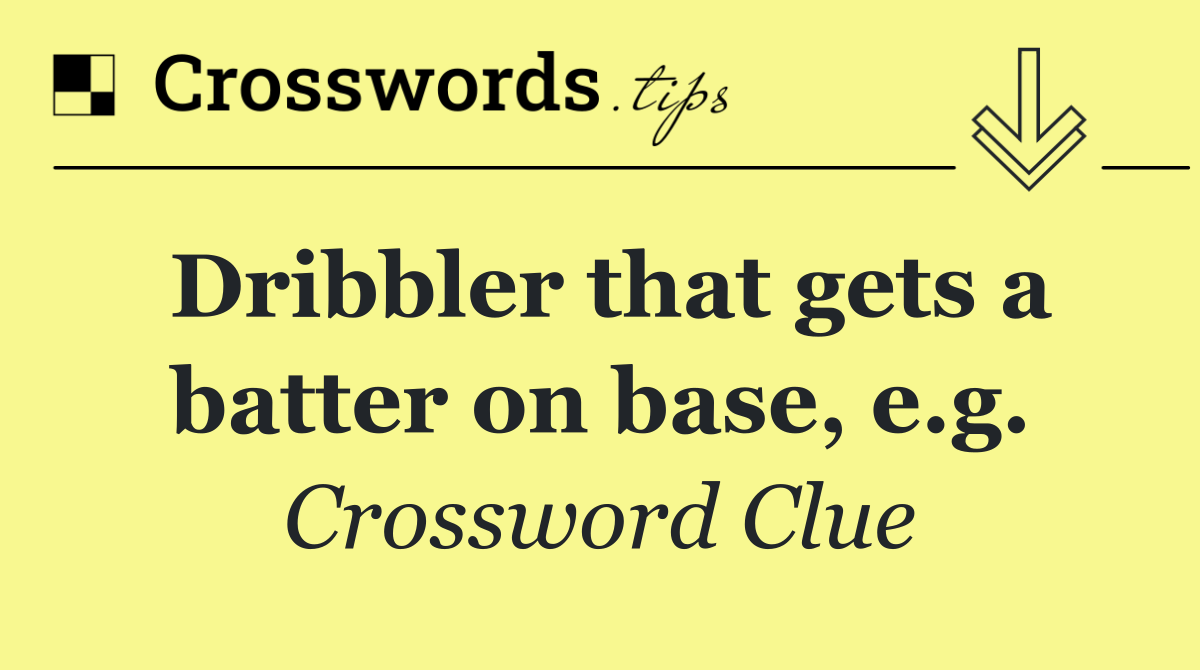 Dribbler that gets a batter on base, e.g.