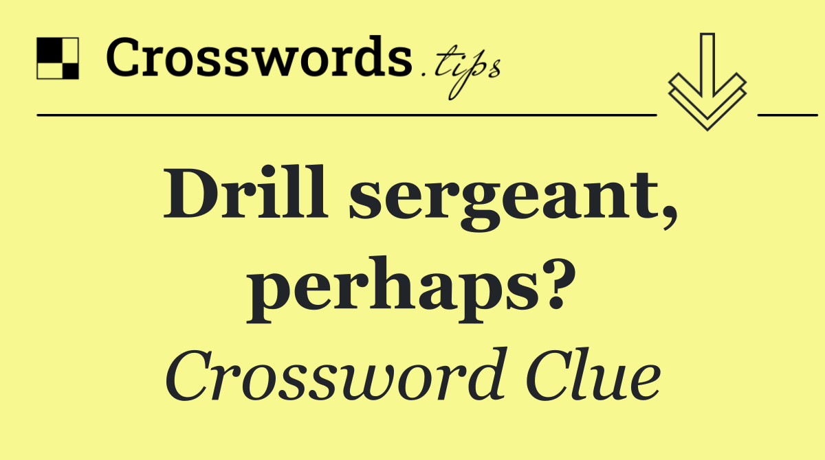 Drill sergeant, perhaps?