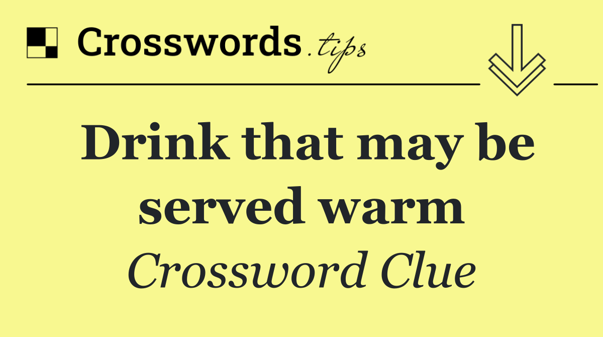 Drink that may be served warm