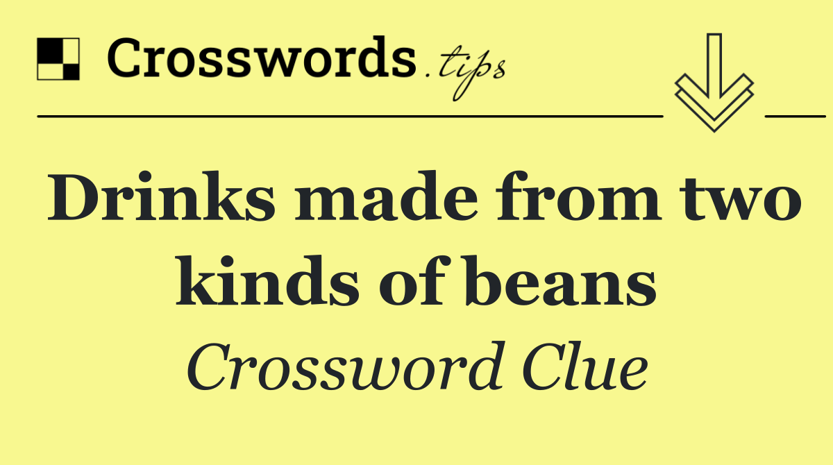 Drinks made from two kinds of beans