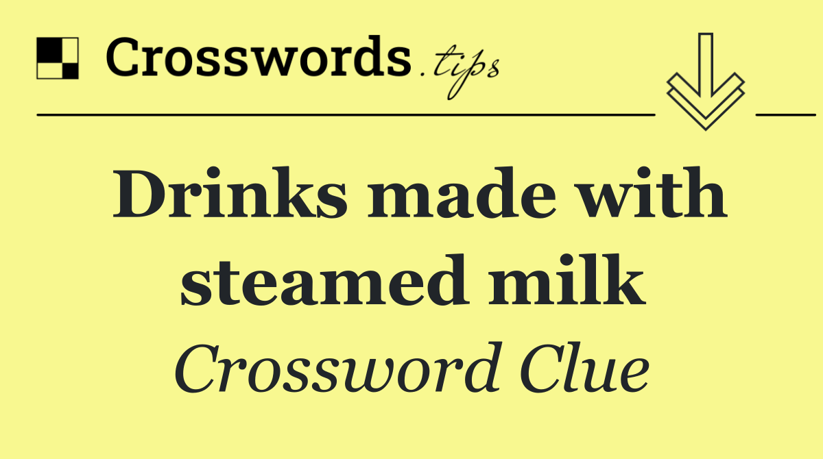 Drinks made with steamed milk