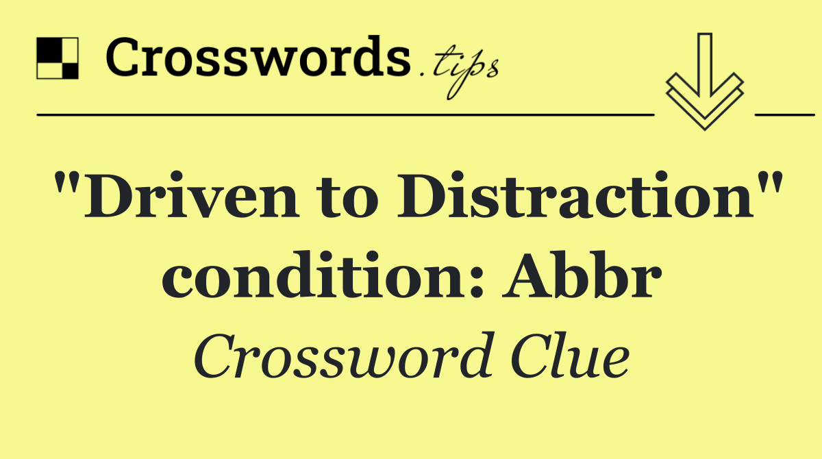 "Driven to Distraction" condition: Abbr