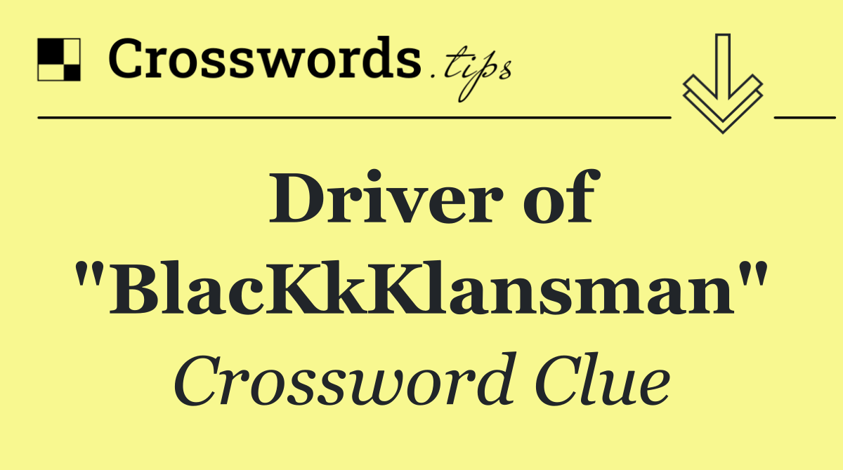 Driver of "BlacKkKlansman"