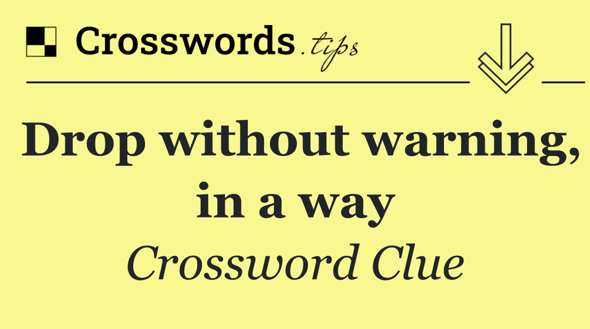 Drop without warning, in a way