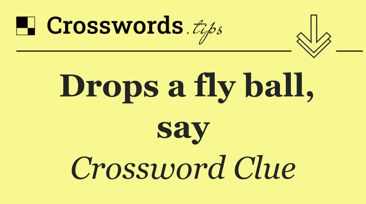 Drops a fly ball, say