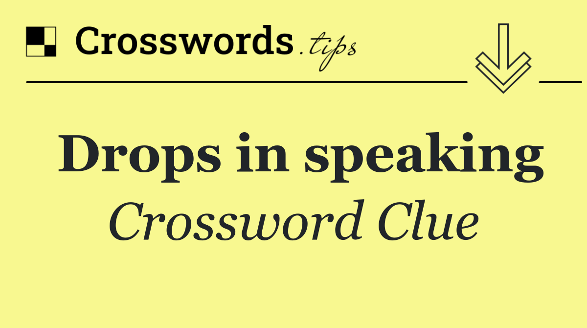 Drops in speaking