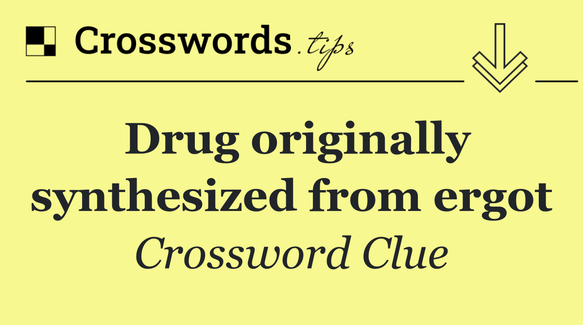 Drug originally synthesized from ergot