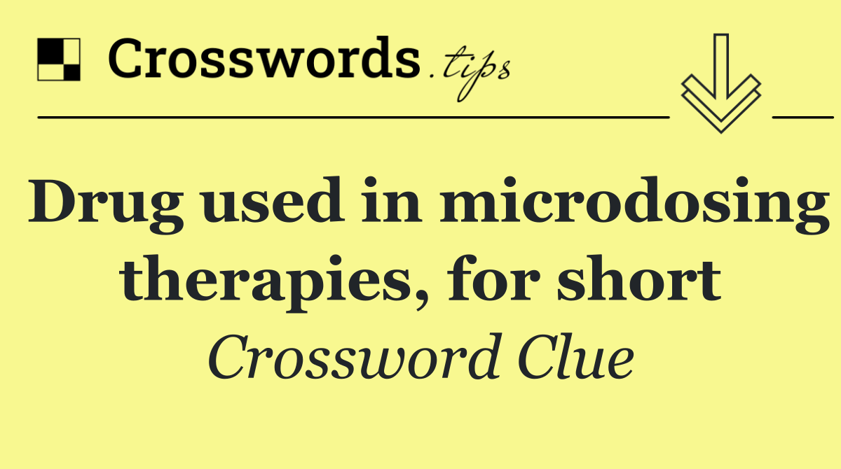 Drug used in microdosing therapies, for short