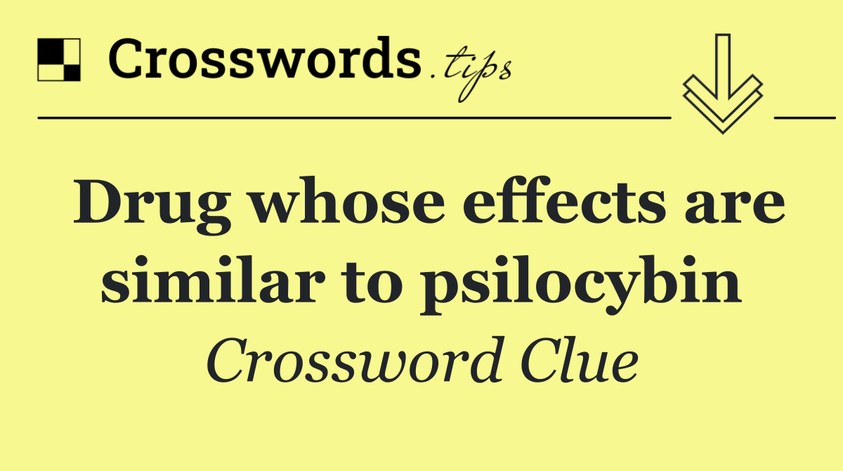 Drug whose effects are similar to psilocybin