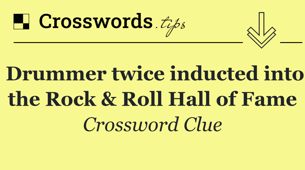 Drummer twice inducted into the Rock & Roll Hall of Fame