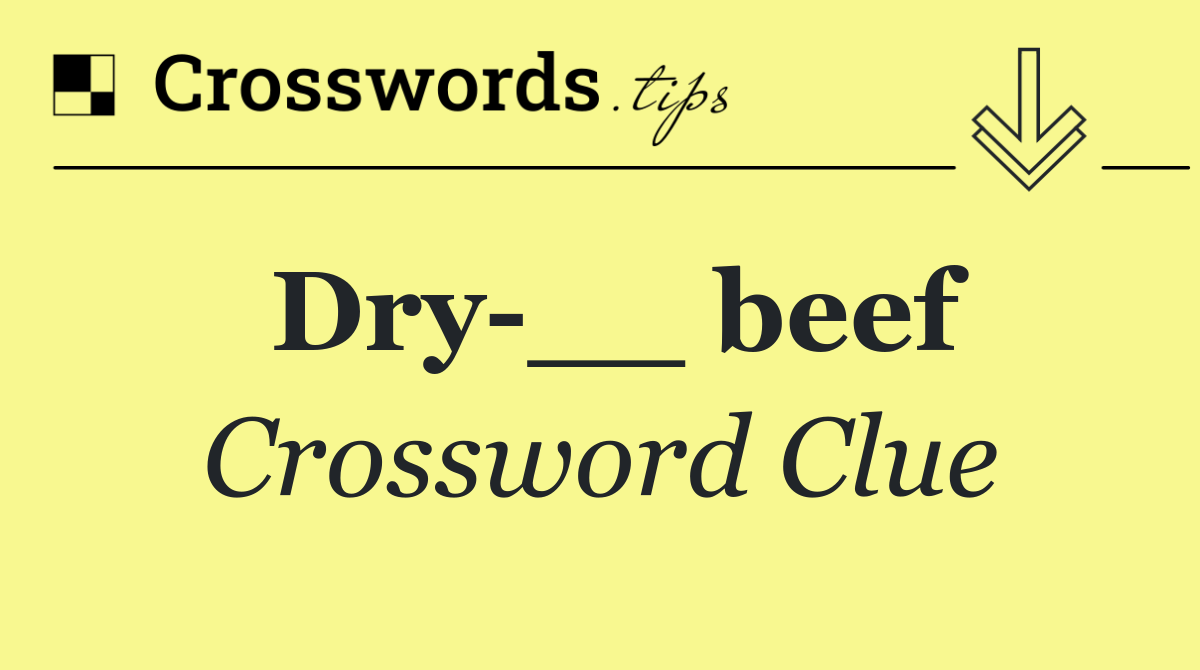 Dry __ beef
