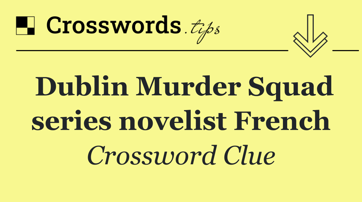 Dublin Murder Squad series novelist French