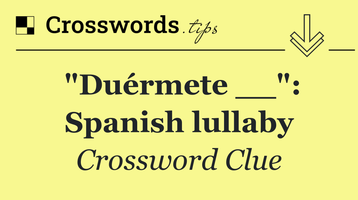 "Duérmete __": Spanish lullaby