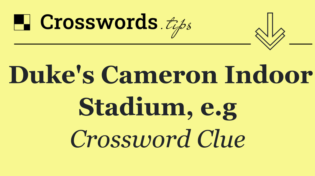 Duke's Cameron Indoor Stadium, e.g