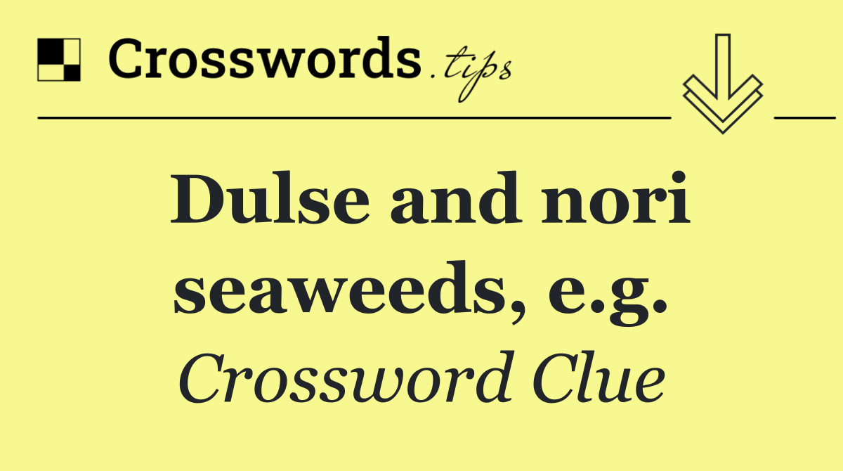 Dulse and nori seaweeds, e.g.