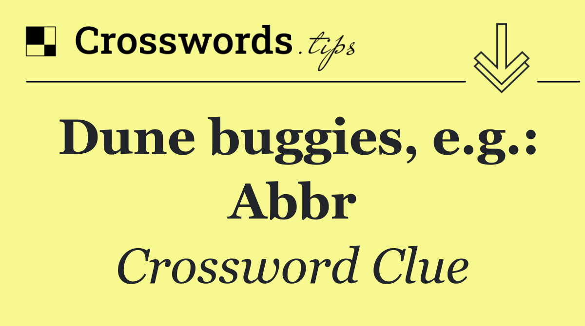 Dune buggies, e.g.: Abbr