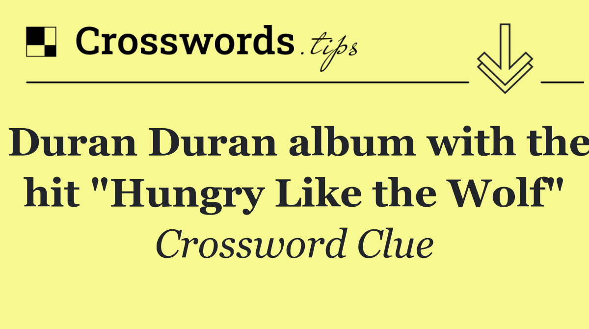 Duran Duran album with the hit "Hungry Like the Wolf"