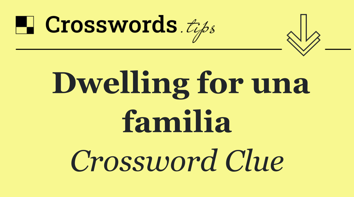 Dwelling for una familia
