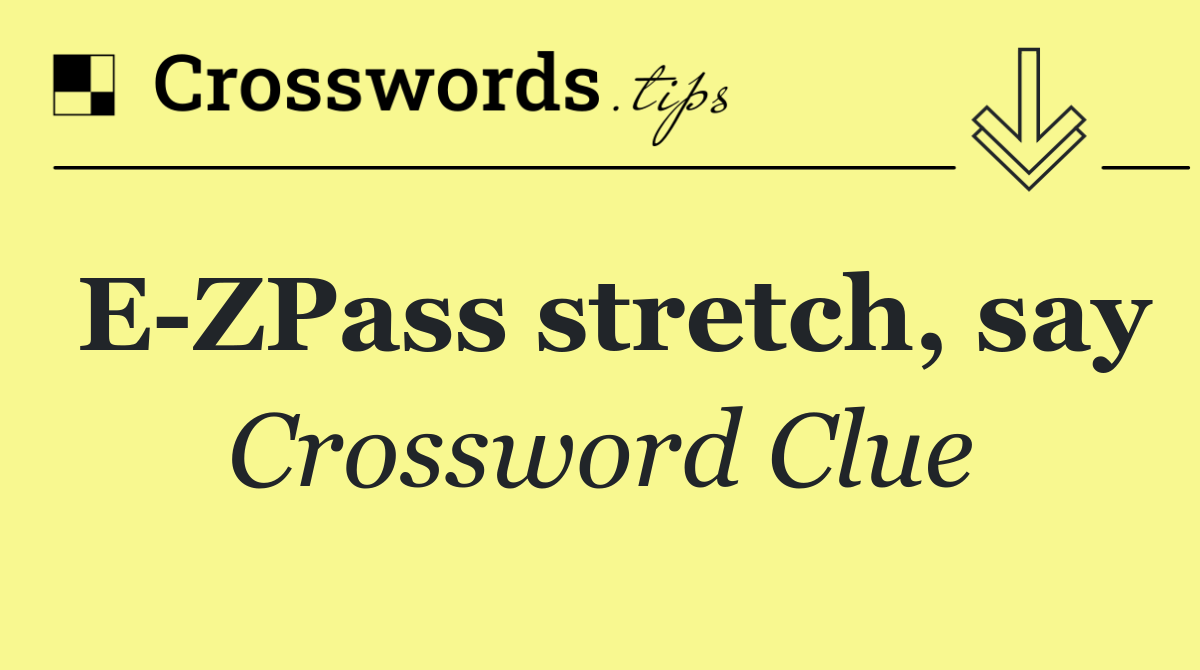 E ZPass stretch, say