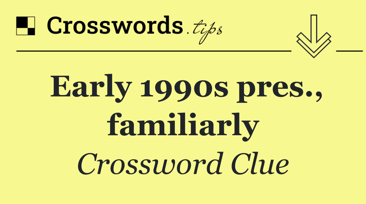 Early 1990s pres., familiarly