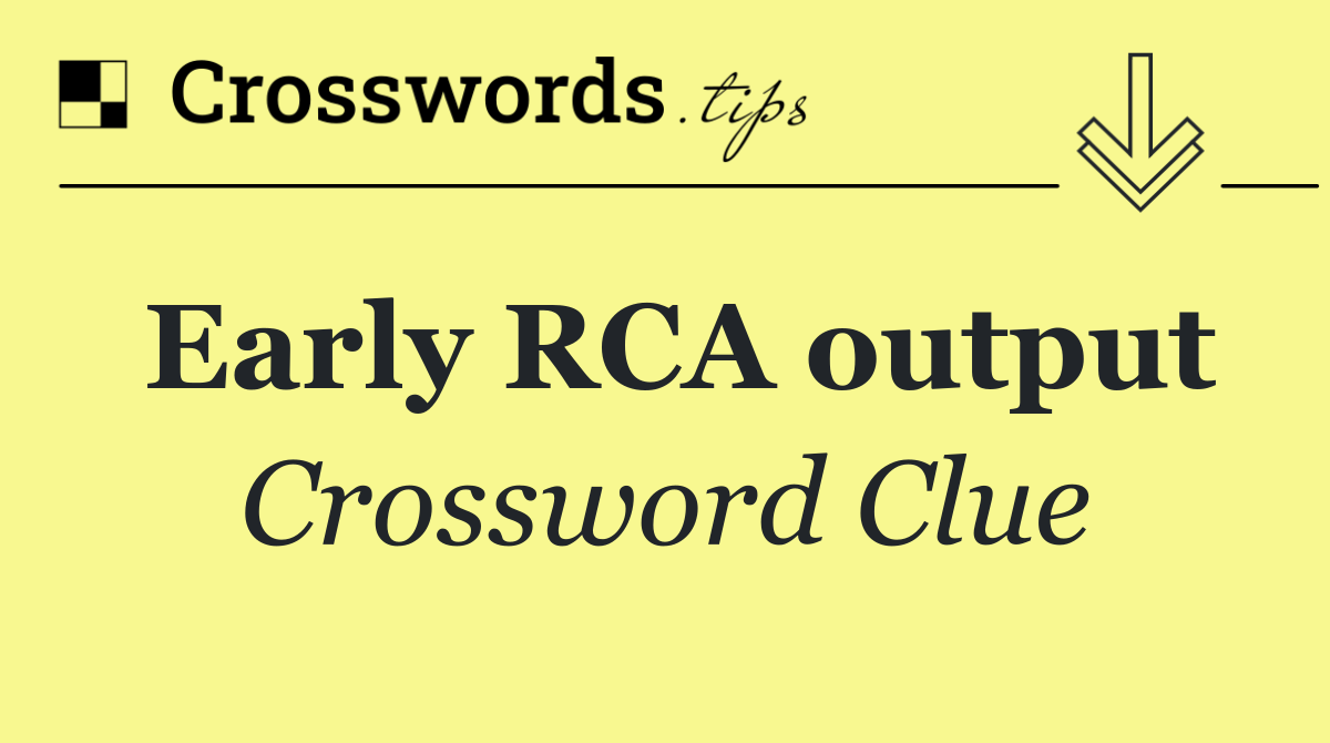 Early RCA output
