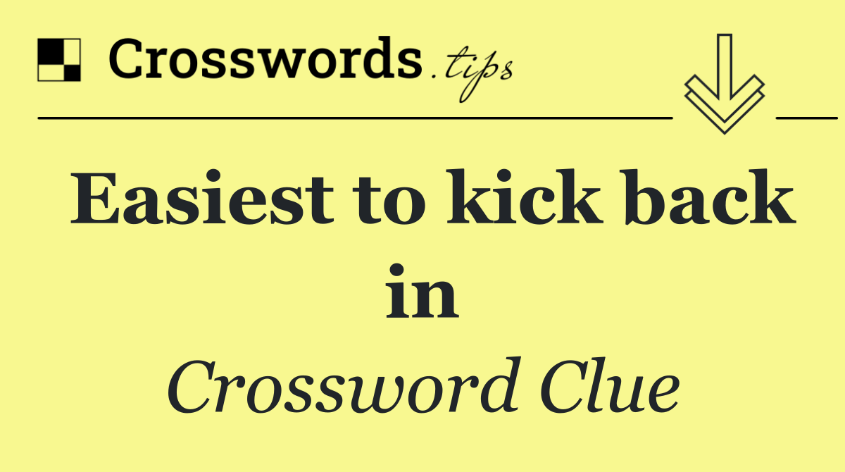 Easiest to kick back in