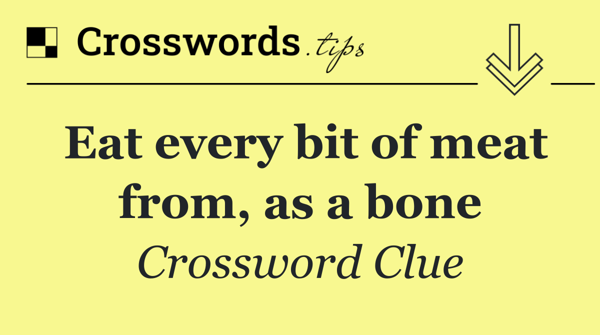 Eat every bit of meat from, as a bone
