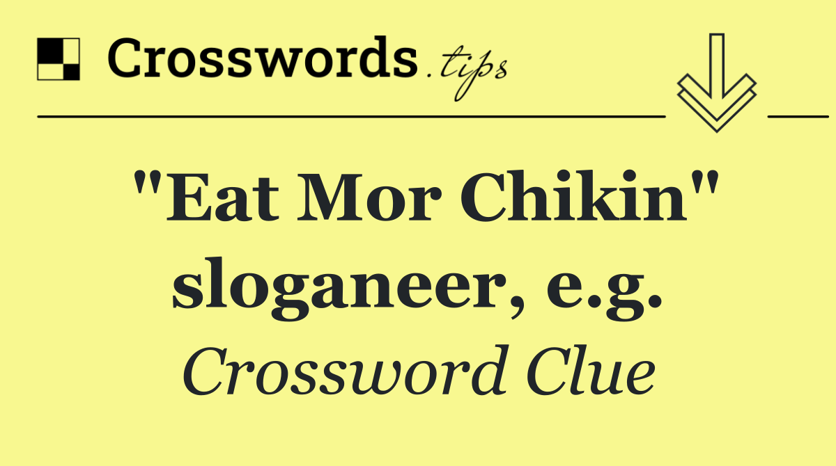 "Eat Mor Chikin" sloganeer, e.g.