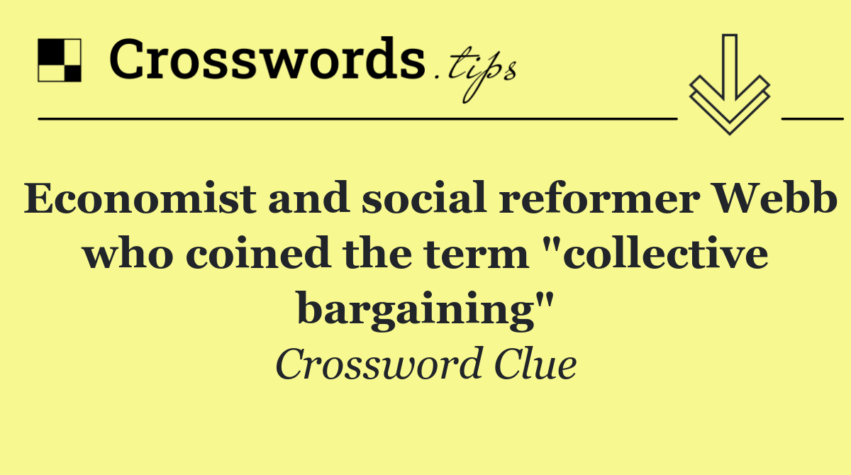 Economist and social reformer Webb who coined the term "collective bargaining"