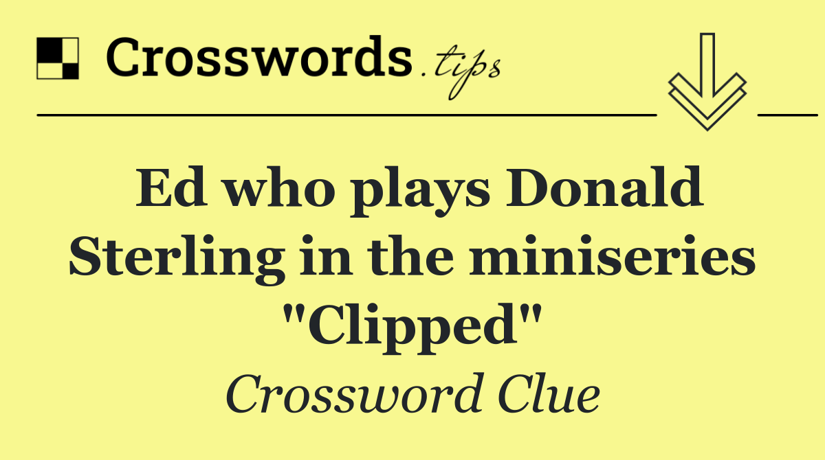 Ed who plays Donald Sterling in the miniseries "Clipped"