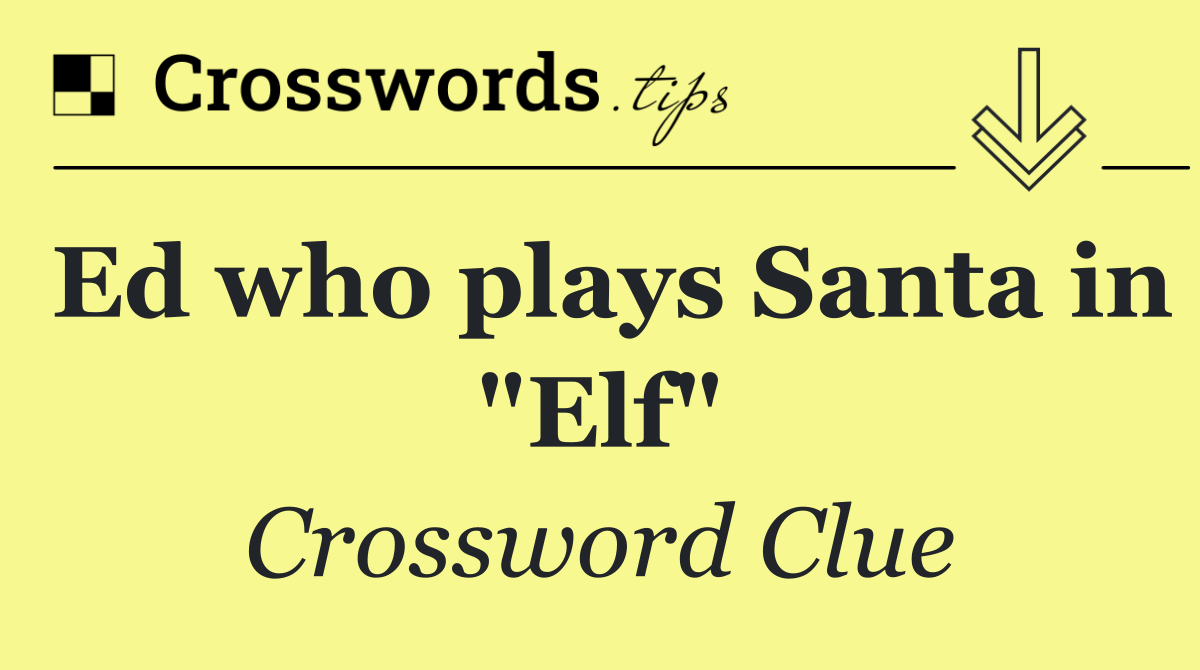 Ed who plays Santa in "Elf"
