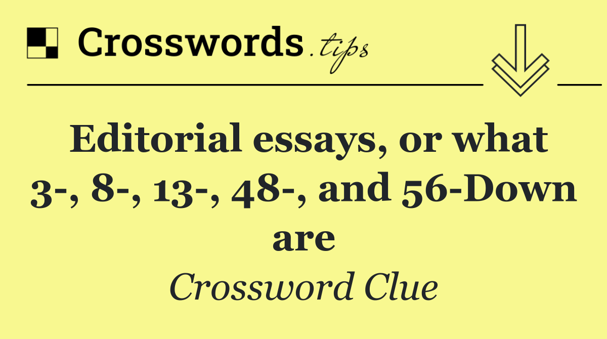 Editorial essays, or what 3 , 8 , 13 , 48 , and 56 Down are
