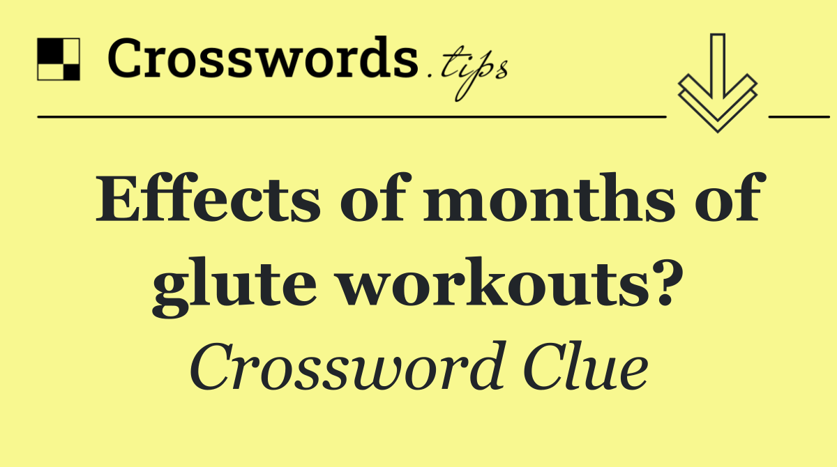 Effects of months of glute workouts?