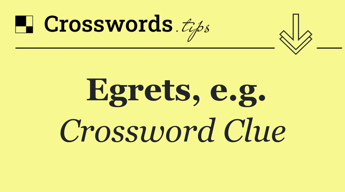 Egrets, e.g.