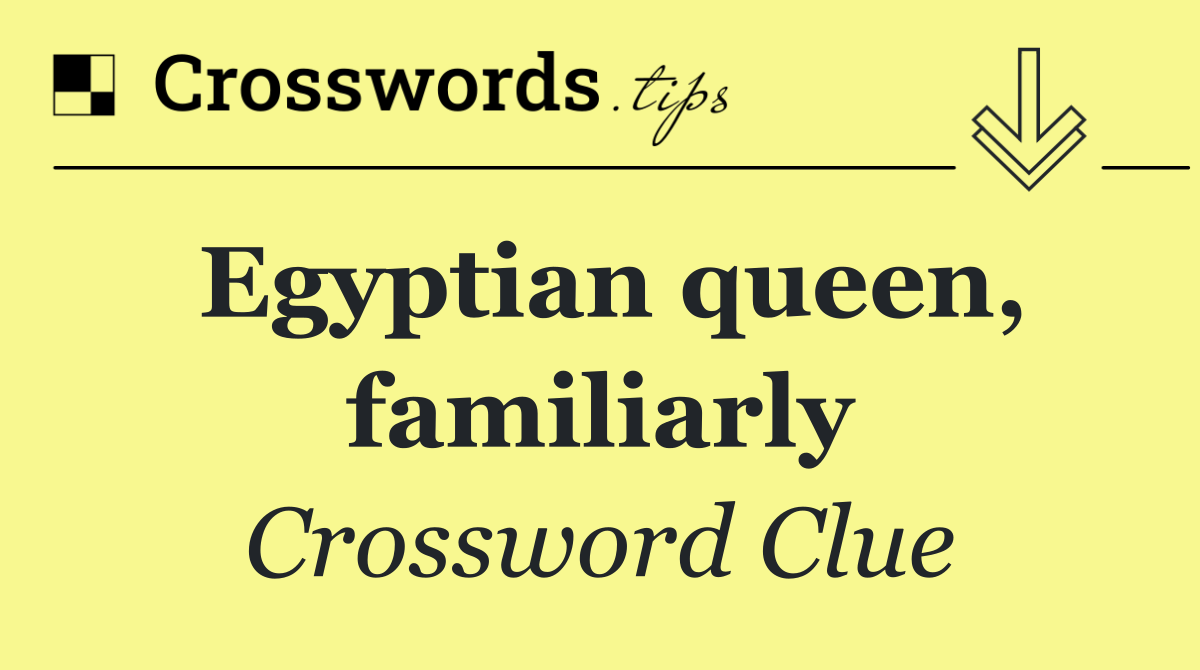 Egyptian queen, familiarly