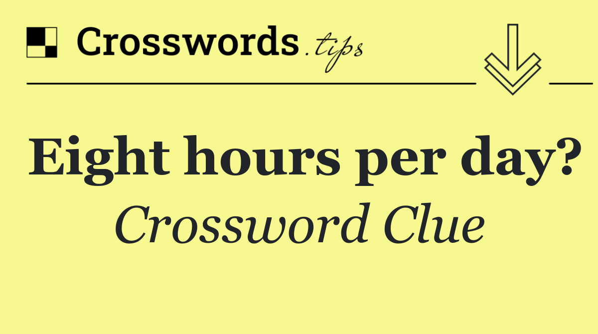 Eight hours per day?