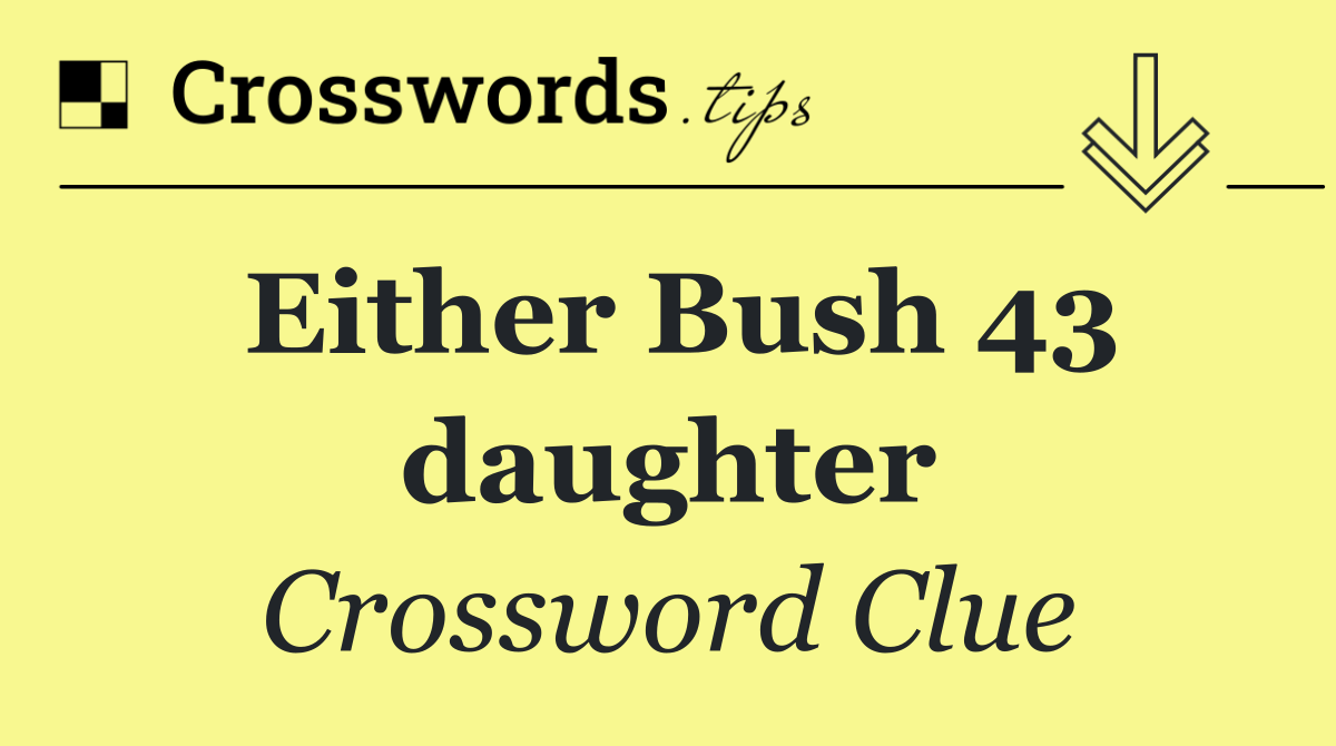 Either Bush 43 daughter
