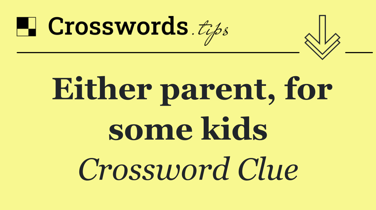 Either parent, for some kids