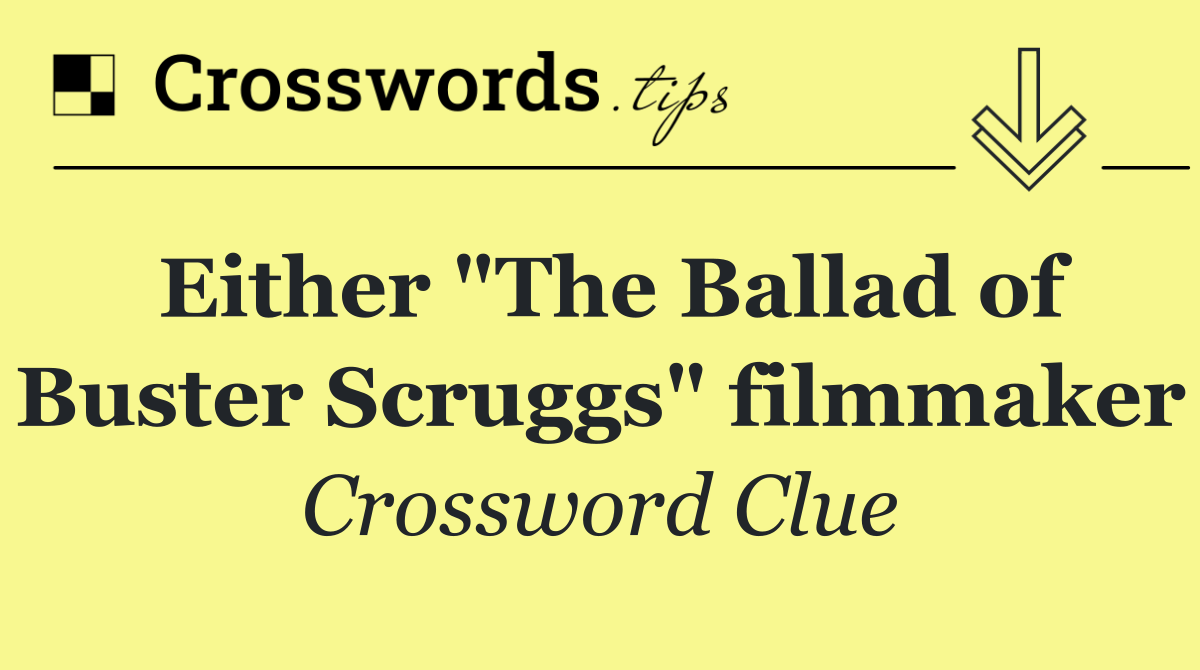 Either "The Ballad of Buster Scruggs" filmmaker