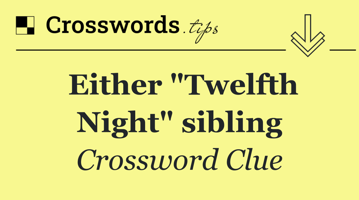 Either "Twelfth Night" sibling