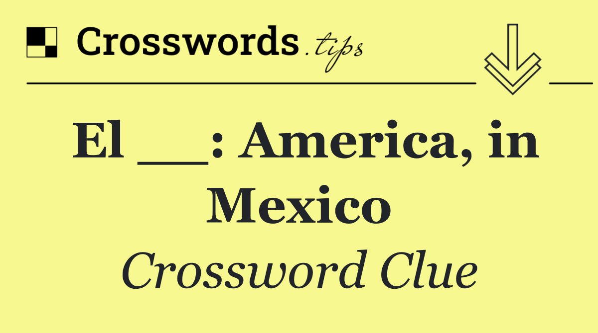 El __: America, in Mexico